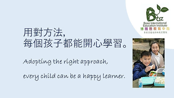 用對方法，每個孩子都能開心學習。 Adopting the right approach, every child can be a happy learner.
